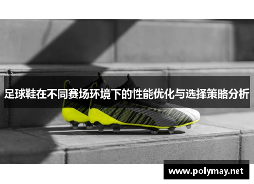足球鞋在不同赛场环境下的性能优化与选择策略分析